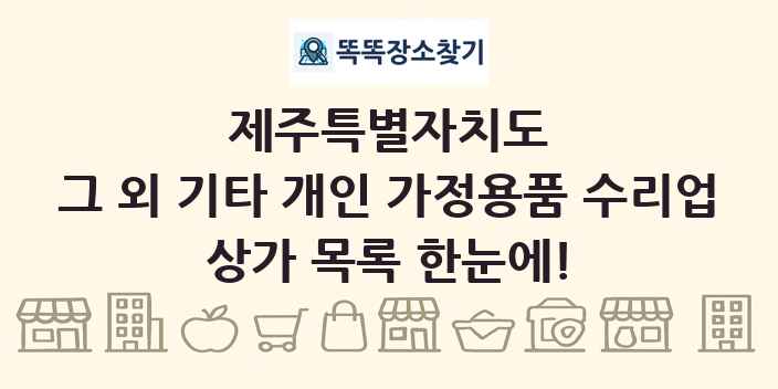 제주특별자치도 그 외 기타 개인 가정용품 수리업 상가 목록 및 정보