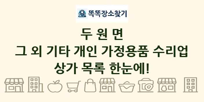 두원면 그 외 기타 개인 가정용품 수리업 상가 목록 및 정보