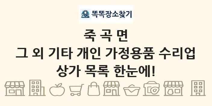 죽곡면 그 외 기타 개인 가정용품 수리업 상가 목록 및 정보