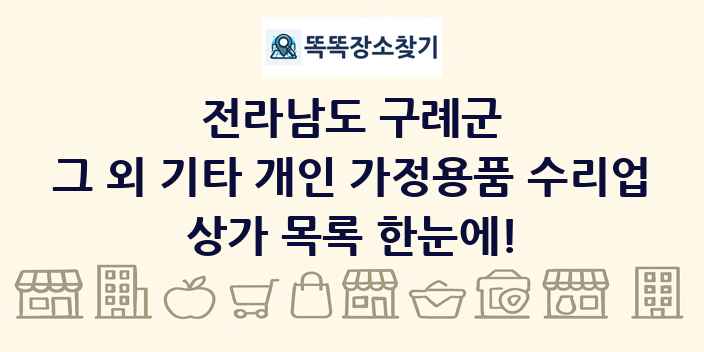 전라남도 구례군 그 외 기타 개인 가정용품 수리업 상가 목록 및 정보