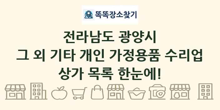 전라남도 광양시 그 외 기타 개인 가정용품 수리업 상가 목록 및 정보