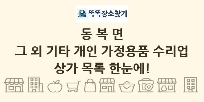 동복면 그 외 기타 개인 가정용품 수리업 상가 목록 및 정보