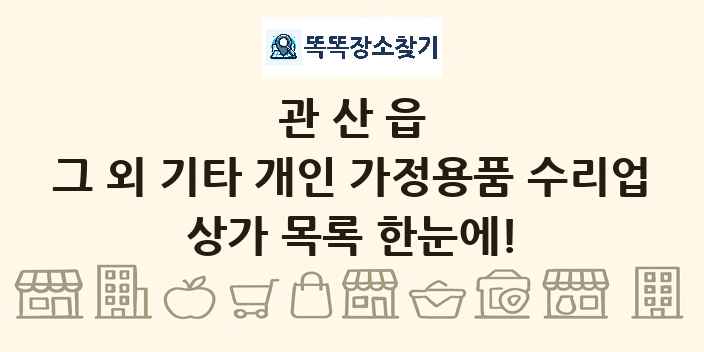 관산읍 그 외 기타 개인 가정용품 수리업 상가 목록 및 정보
