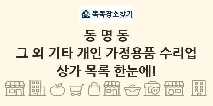 동명동 그 외 기타 개인 가정용품 수리업 상가 목록 및 정보