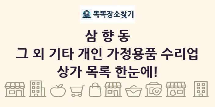 삼향동 그 외 기타 개인 가정용품 수리업 상가 목록 및 정보