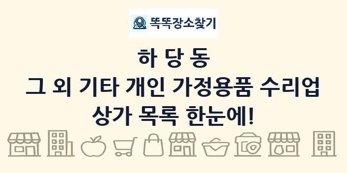 하당동 그 외 기타 개인 가정용품 수리업 상가 목록 및 정보