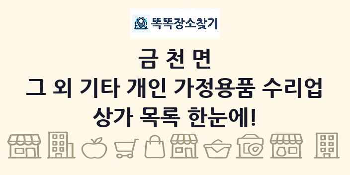 금천면 그 외 기타 개인 가정용품 수리업 상가 목록 및 정보