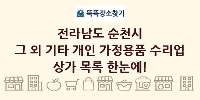 전라남도 순천시 그 외 기타 개인 가정용품 수리업 상가 목록 및 정보