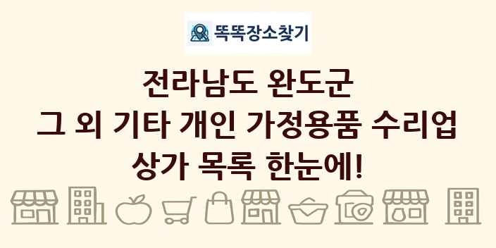 전라남도 완도군 그 외 기타 개인 가정용품 수리업 상가 목록 및 정보