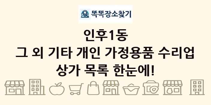 인후1동 그 외 기타 개인 가정용품 수리업 상가 목록 및 정보
