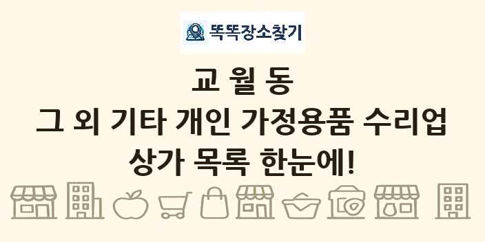 교월동 그 외 기타 개인 가정용품 수리업 상가 목록 및 정보