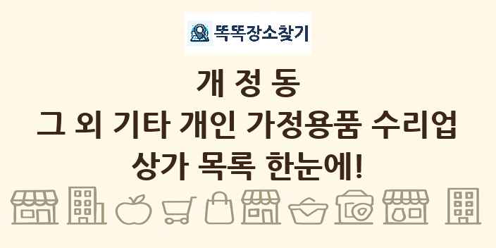 개정동 그 외 기타 개인 가정용품 수리업 상가 목록 및 정보