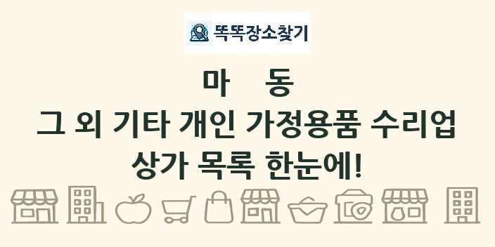 마동 그 외 기타 개인 가정용품 수리업 상가 목록 및 정보