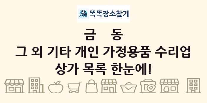 금동 그 외 기타 개인 가정용품 수리업 상가 목록 및 정보