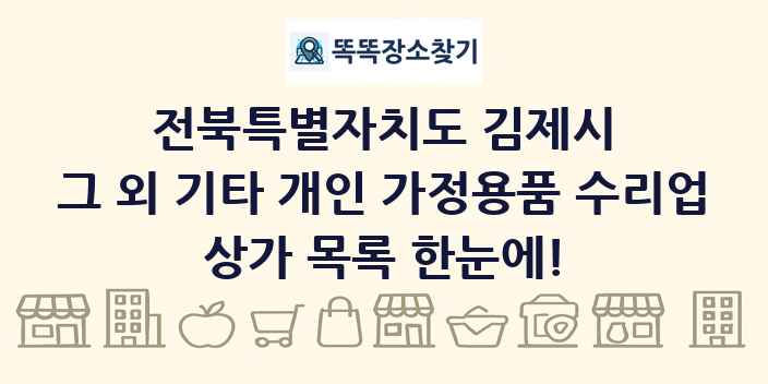 전북특별자치도 김제시 그 외 기타 개인 가정용품 수리업 상가 목록 및 정보