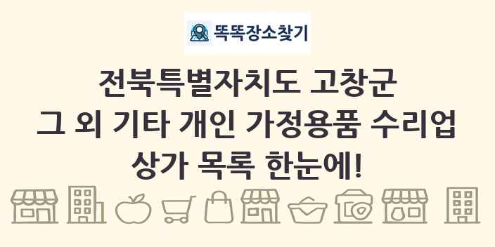 전북특별자치도 고창군 그 외 기타 개인 가정용품 수리업 상가 목록 및 정보
