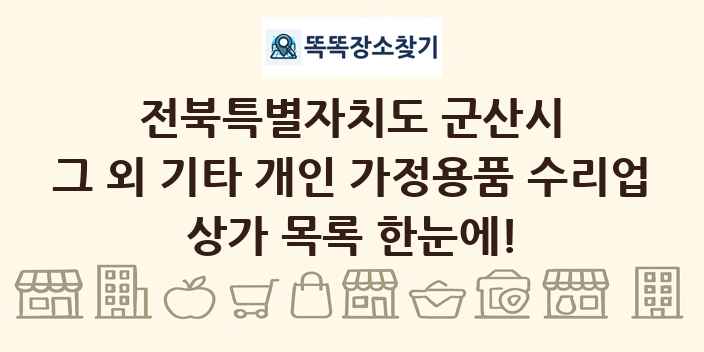 전북특별자치도 군산시 그 외 기타 개인 가정용품 수리업 상가 목록 및 정보