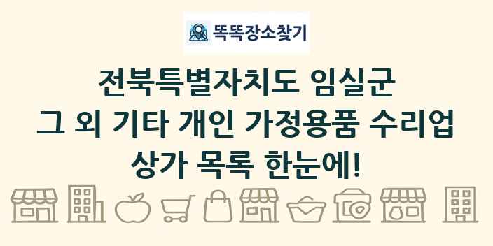 전북특별자치도 임실군 그 외 기타 개인 가정용품 수리업 상가 목록 및 정보