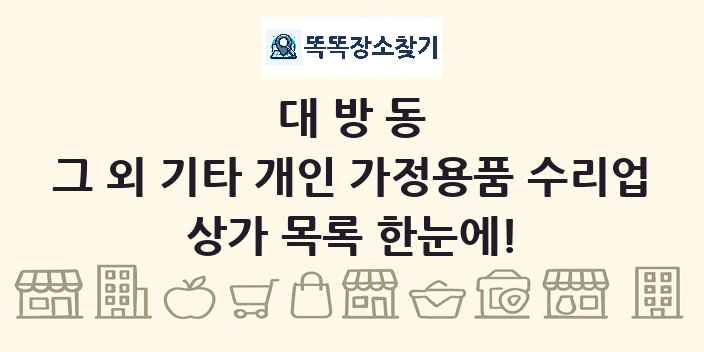 대방동 그 외 기타 개인 가정용품 수리업 상가 목록 및 정보