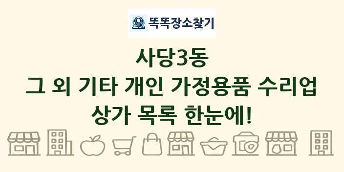 사당3동 그 외 기타 개인 가정용품 수리업 상가 목록 및 정보