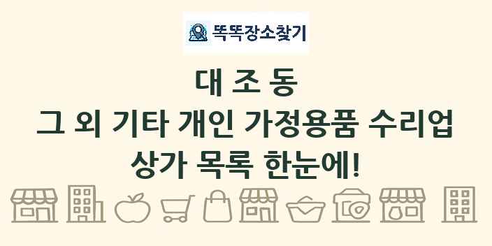 대조동 그 외 기타 개인 가정용품 수리업 상가 목록 및 정보