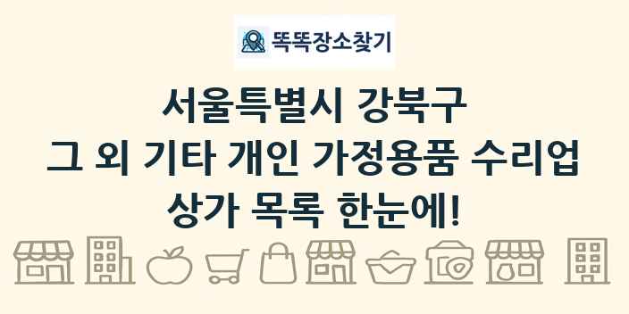 서울특별시 강북구 그 외 기타 개인 가정용품 수리업 상가 목록 및 정보