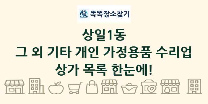 상일1동 그 외 기타 개인 가정용품 수리업 상가 목록 및 정보