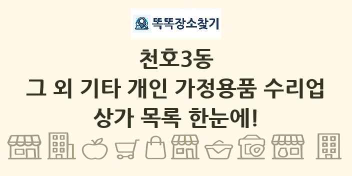 천호3동 그 외 기타 개인 가정용품 수리업 상가 목록 및 정보