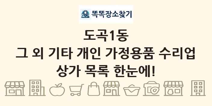 도곡1동 그 외 기타 개인 가정용품 수리업 상가 목록 및 정보