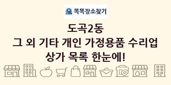 도곡2동 그 외 기타 개인 가정용품 수리업 상가 목록 및 정보