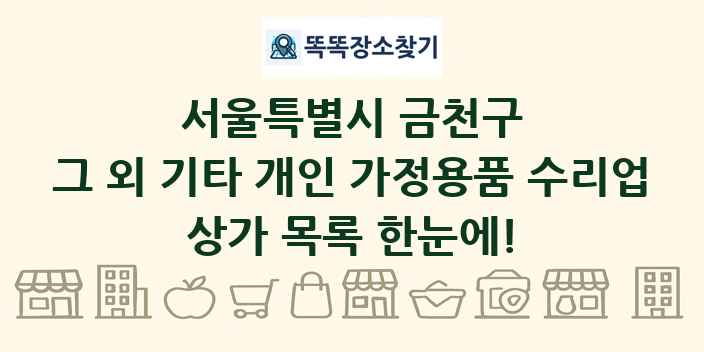 서울특별시 금천구 그 외 기타 개인 가정용품 수리업 상가 목록 및 정보