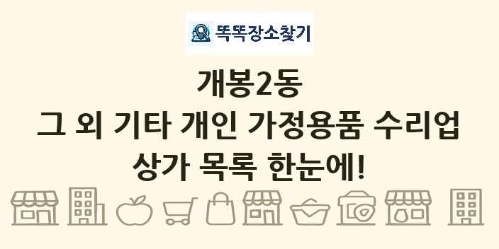 개봉2동 그 외 기타 개인 가정용품 수리업 상가 목록 및 정보