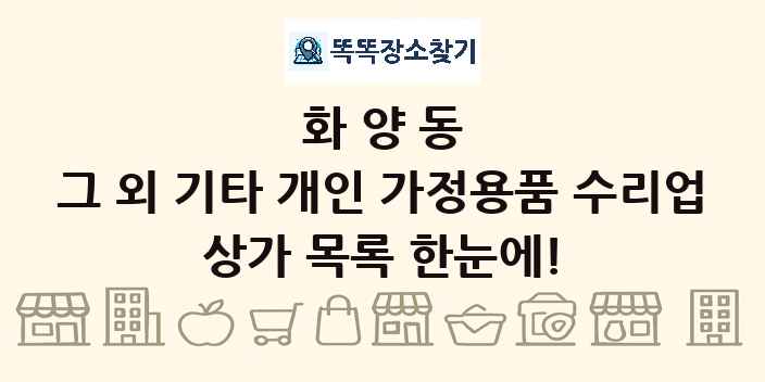 화양동 그 외 기타 개인 가정용품 수리업 상가 목록 및 정보