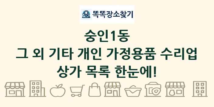 숭인1동 그 외 기타 개인 가정용품 수리업 상가 목록 및 정보