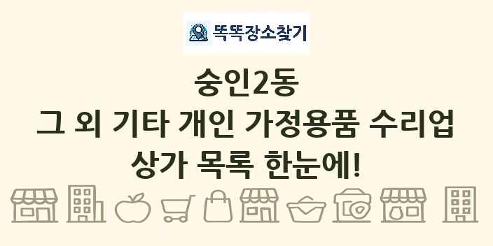 숭인2동 그 외 기타 개인 가정용품 수리업 상가 목록 및 정보