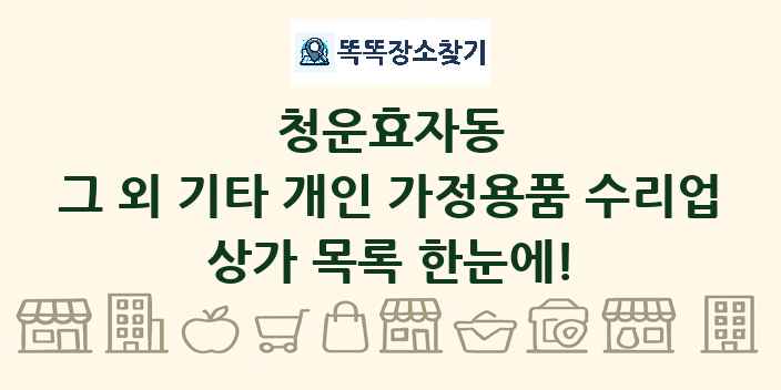 청운효자동 그 외 기타 개인 가정용품 수리업 상가 목록 및 정보