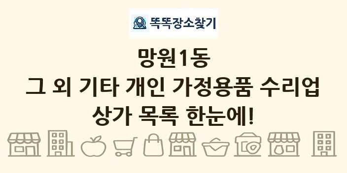 망원1동 그 외 기타 개인 가정용품 수리업 상가 목록 및 정보
