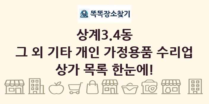 상계3.4동 그 외 기타 개인 가정용품 수리업 상가 목록 및 정보