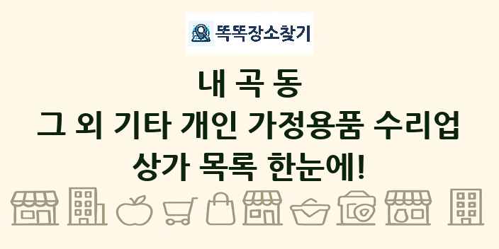 내곡동 그 외 기타 개인 가정용품 수리업 상가 목록 및 정보