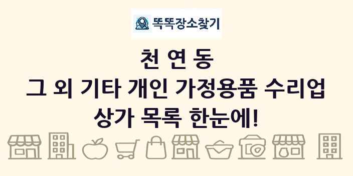 천연동 그 외 기타 개인 가정용품 수리업 상가 목록 및 정보