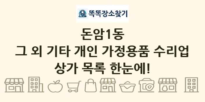 돈암1동 그 외 기타 개인 가정용품 수리업 상가 목록 및 정보
