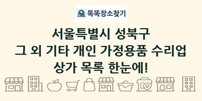 서울특별시 성북구 그 외 기타 개인 가정용품 수리업 상가 목록 및 정보