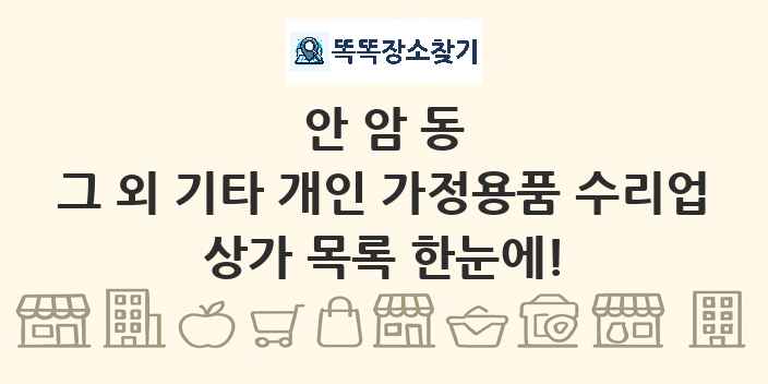 안암동 그 외 기타 개인 가정용품 수리업 상가 목록 및 정보