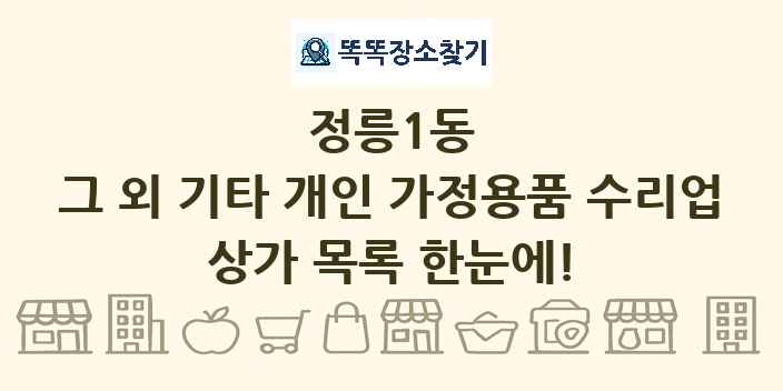 정릉1동 그 외 기타 개인 가정용품 수리업 상가 목록 및 정보