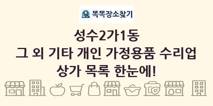 성수2가1동 그 외 기타 개인 가정용품 수리업 상가 목록 및 정보