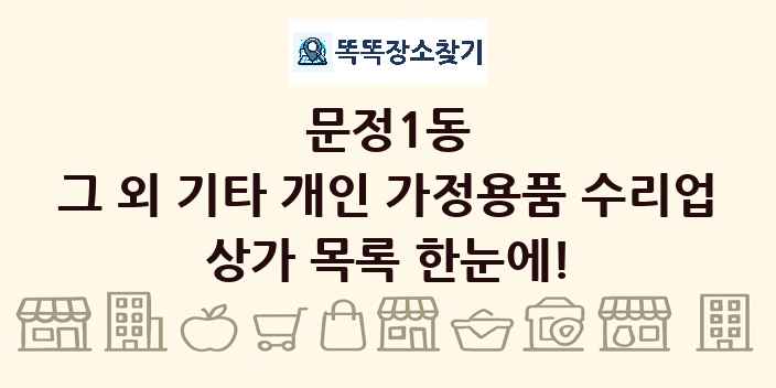문정1동 그 외 기타 개인 가정용품 수리업 상가 목록 및 정보