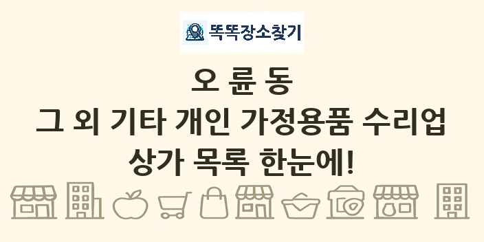 오륜동 그 외 기타 개인 가정용품 수리업 상가 목록 및 정보