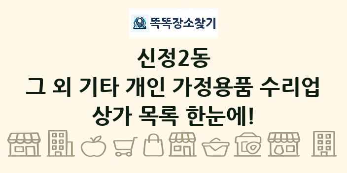 신정2동 그 외 기타 개인 가정용품 수리업 상가 목록 및 정보