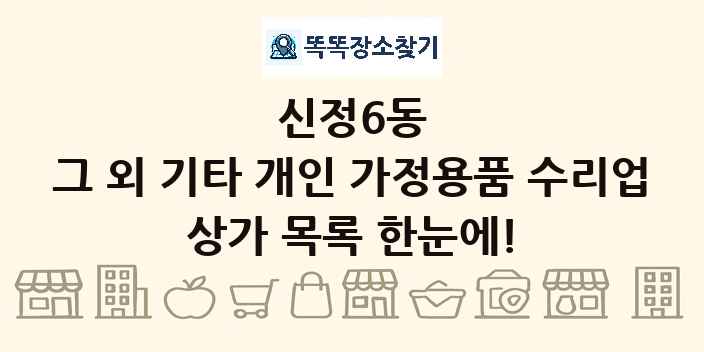 신정6동 그 외 기타 개인 가정용품 수리업 상가 목록 및 정보