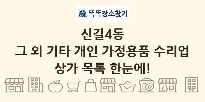 신길4동 그 외 기타 개인 가정용품 수리업 상가 목록 및 정보